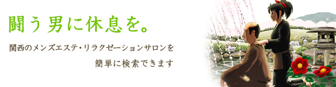 闘う男に休息を。関西のメンズエステ・リラクゼーションサロンを簡単に検索できます。